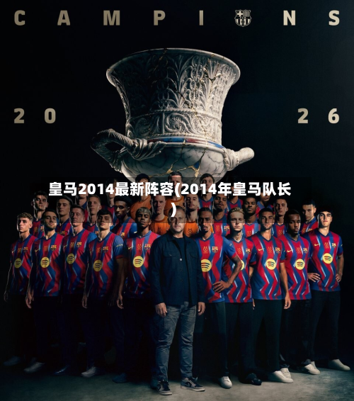 皇马2014最新阵容(2014年皇马队长)