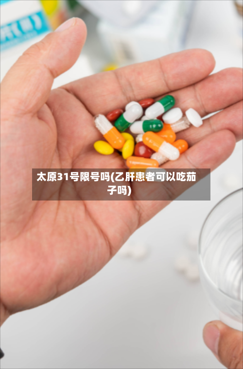 太原31号限号吗(乙肝患者可以吃茄子吗)