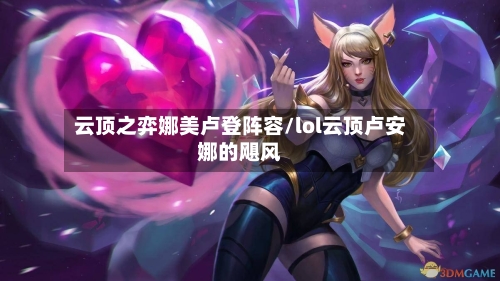 云顶之弈娜美卢登阵容/lol云顶卢安娜的飓风-第3张图片