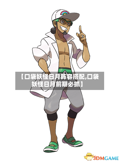 【口袋妖怪日月阵容搭配,口袋妖怪日月前期必抓】