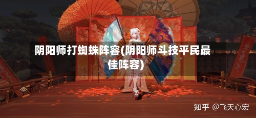 阴阳师打蜘蛛阵容(阴阳师斗技平民最佳阵容)