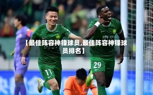 【最佳阵容神锋球员,最佳阵容神锋球员排名】-第2张图片