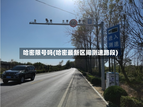 哈密限号吗(哈密最新区间测速路段)