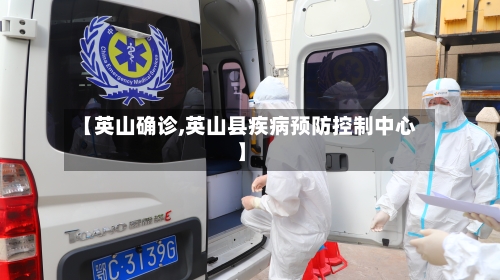 【英山确诊,英山县疾病预防控制中心】