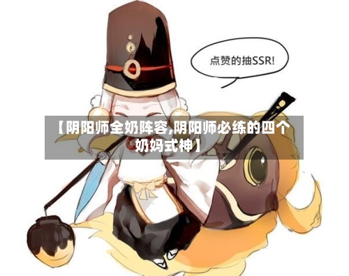 【阴阳师全奶阵容,阴阳师必练的四个奶妈式神】