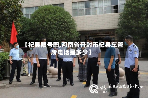 【杞县限号图,河南省开封市杞县车管所电话是多少】-第2张图片