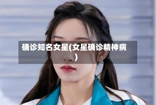 确诊知名女星(女星确诊精神病)-第2张图片
