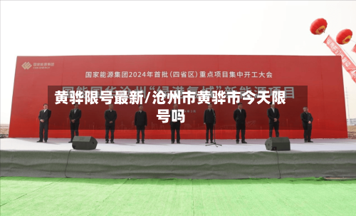 黄骅限号最新/沧州市黄骅市今天限号吗