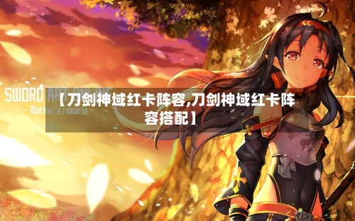 【刀剑神域红卡阵容,刀剑神域红卡阵容搭配】