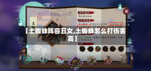 【土蜘蛛阵容丑女,土蜘蛛怎么打伤害高】-第2张图片