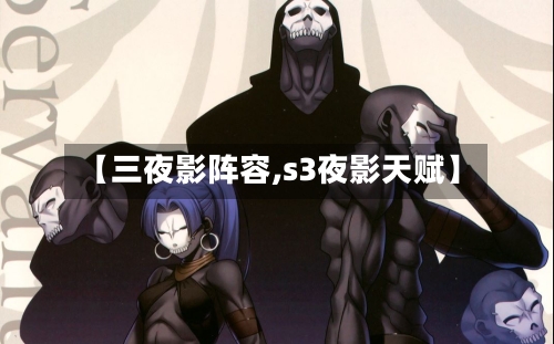 【三夜影阵容,s3夜影天赋】-第2张图片