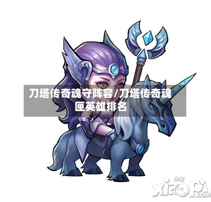 刀塔传奇魂守阵容/刀塔传奇魂匣英雄排名