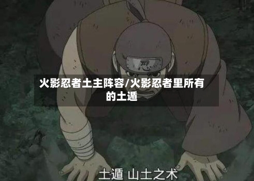 火影忍者土主阵容/火影忍者里所有的土遁