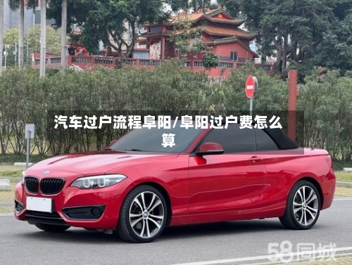 汽车过户流程阜阳/阜阳过户费怎么算-第3张图片
