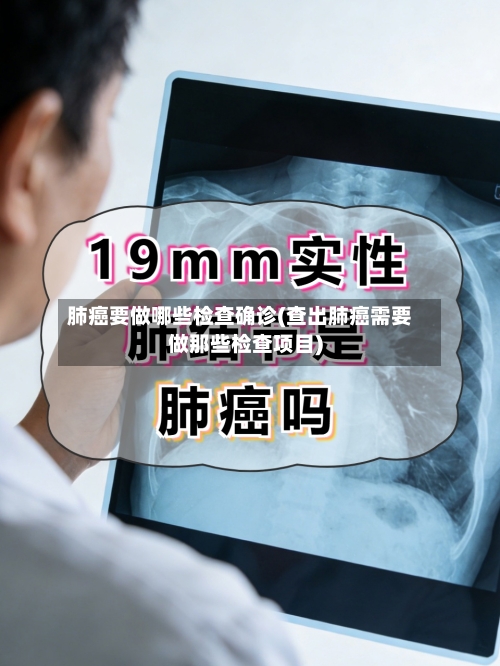 肺癌要做哪些检查确诊(查出肺癌需要做那些检查项目)-第2张图片