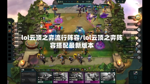 lol云顶之弈流行阵容/lol云顶之弈阵容搭配最新版本-第3张图片