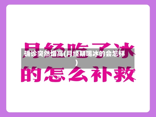 确诊突然增高(月经期喝冰的会怎样)-第2张图片