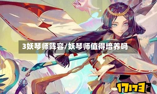 3妖琴师阵容/妖琴师值得培养吗