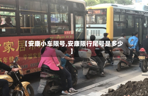 【安康小车限号,安康限行尾号是多少】