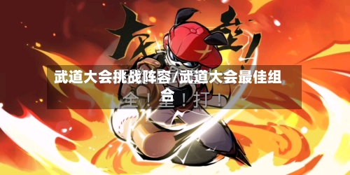 武道大会挑战阵容/武道大会最佳组合-第3张图片