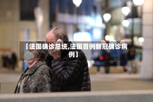 【法国确诊总统,法国首例新冠确诊病例】