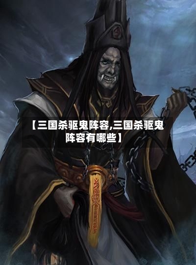 【三国杀驱鬼阵容,三国杀驱鬼阵容有哪些】