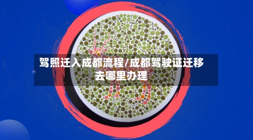 驾照迁入成都流程/成都驾驶证迁移去哪里办理-第2张图片