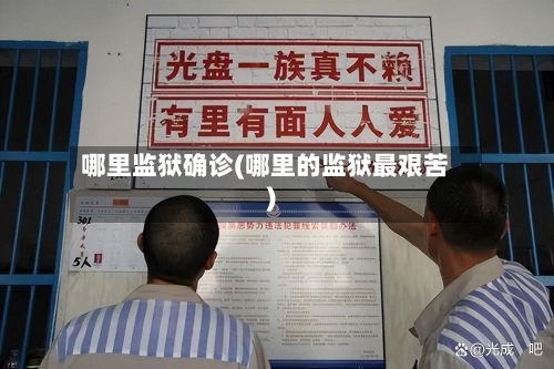 哪里监狱确诊(哪里的监狱最艰苦)-第2张图片