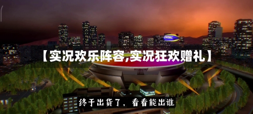 【实况欢乐阵容,实况狂欢赠礼】