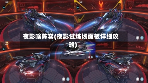 夜影啥阵容(夜影试炼场面板详细攻略)-第3张图片