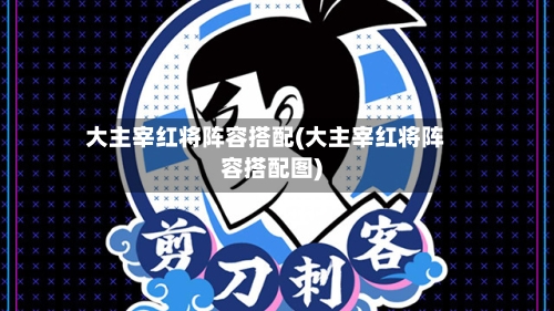 大主宰红将阵容搭配(大主宰红将阵容搭配图)