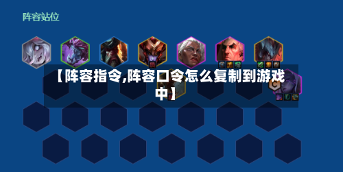 【阵容指令,阵容口令怎么复制到游戏中】