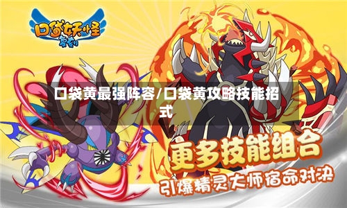 口袋黄最强阵容/口袋黄攻略技能招式-第3张图片