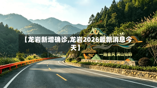 【龙岩新增确诊,龙岩2026最新消息今天】-第2张图片