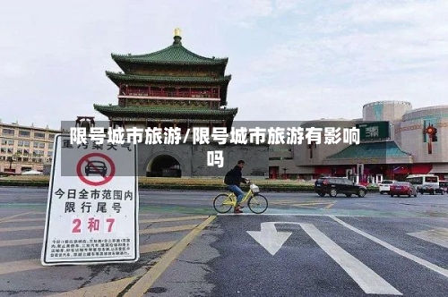 限号城市旅游/限号城市旅游有影响吗-第2张图片
