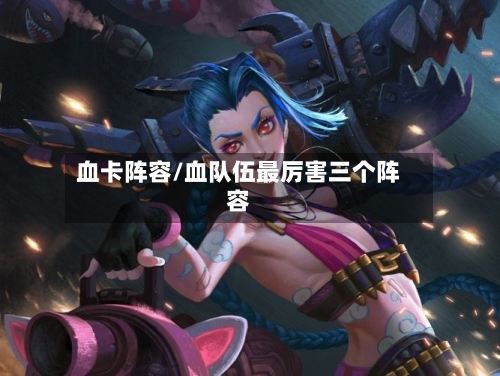 血卡阵容/血队伍最厉害三个阵容