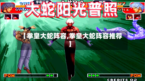 【拳皇大蛇阵容,拳皇大蛇阵容推荐】