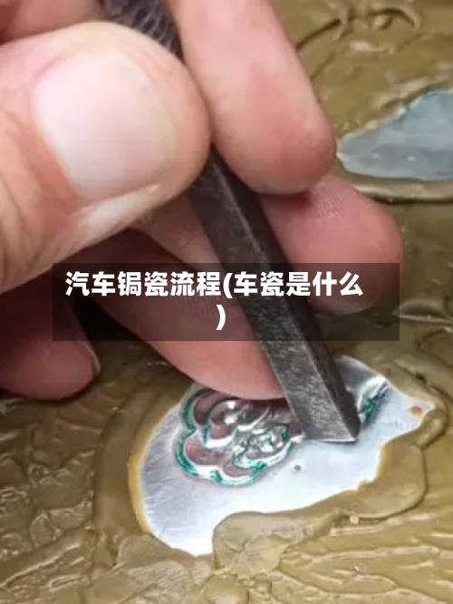 汽车锔瓷流程(车瓷是什么)-第2张图片