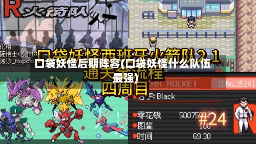 口袋妖怪后期阵容(口袋妖怪什么队伍最强)-第3张图片