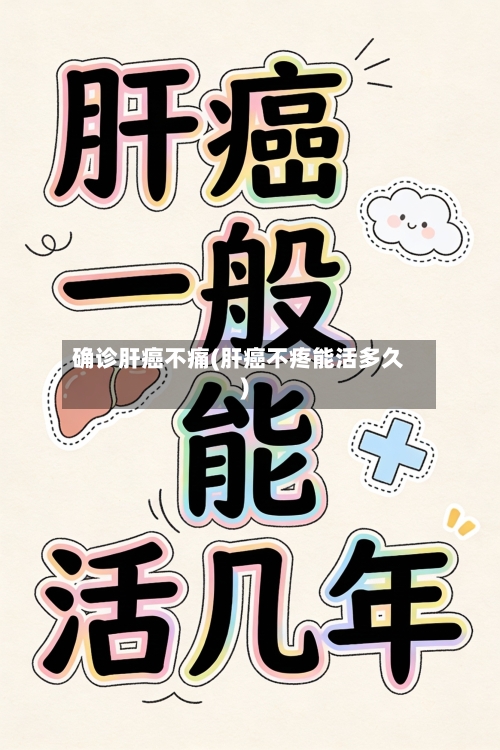 确诊肝癌不痛(肝癌不疼能活多久)-第2张图片