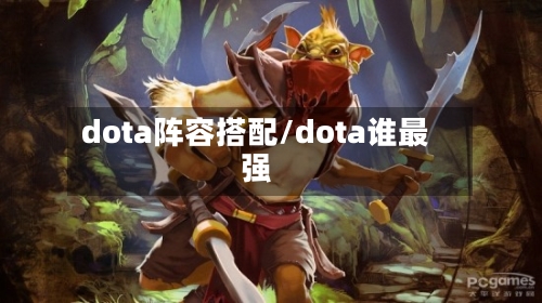 dota阵容搭配/dota谁最强