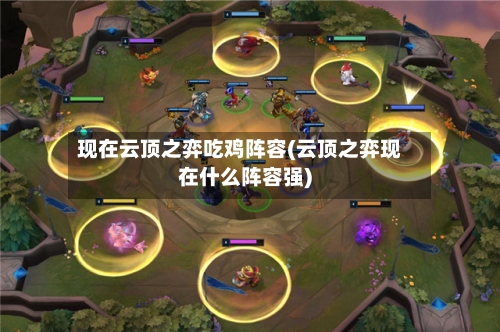 现在云顶之弈吃鸡阵容(云顶之弈现在什么阵容强)