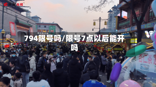 794限号吗/限号7点以后能开吗