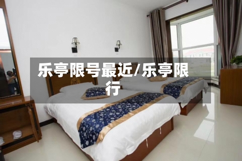 乐亭限号最近/乐亭限行