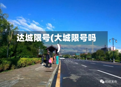 达城限号(大城限号吗)-第2张图片