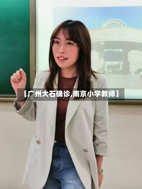 【广州大石确诊,南京小学教师】-第3张图片