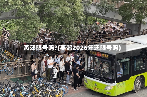 燕郊限号吗?(燕郊2026年还限号吗)