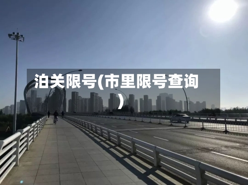 泊关限号(市里限号查询)-第3张图片