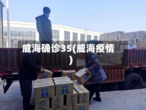 威海确诊35(威海疫情)