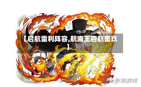 【启航雷利阵容,航海王启航蕾玖】-第2张图片